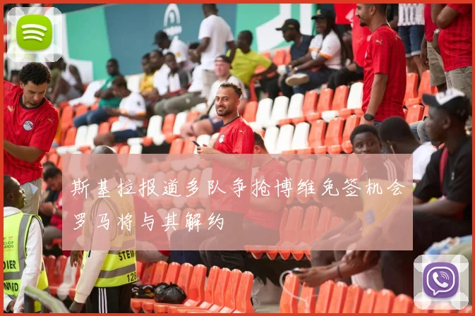 斯基拉报道多队争抢博维免签机会罗马将与其解约
